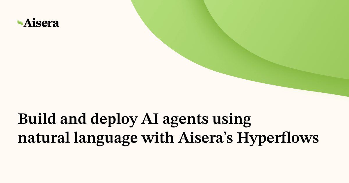 Build and deploy AI agents using natural language with Aisera’s Hyperflows