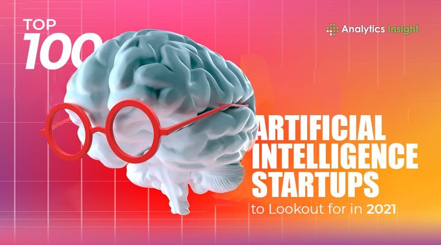 Top 100 Artificial Intelligence Startups to Look for in 2021