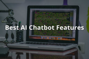 The Best AI Chatbot in 2023: Must Have Features