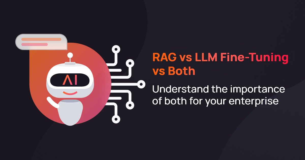 LLM Fine-Tuning vs RAG vs Both: Guide on AI Approach to Take