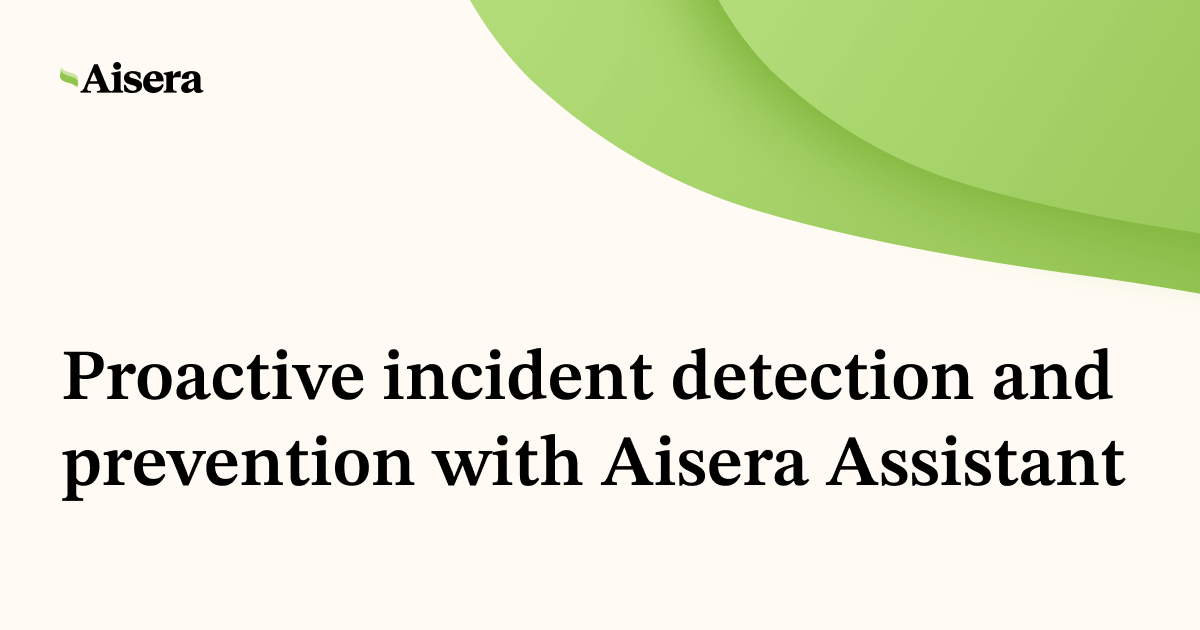 Proactive incident detection and prevention with Aisera Assistant